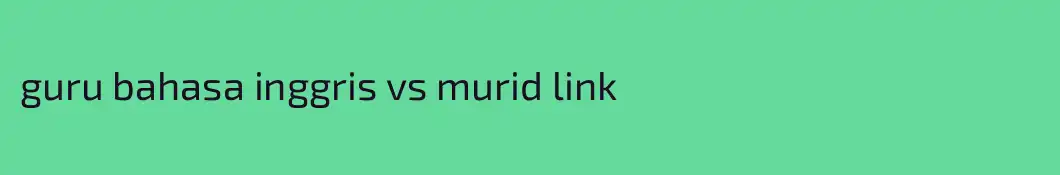 guru bahasa inggris vs murid link